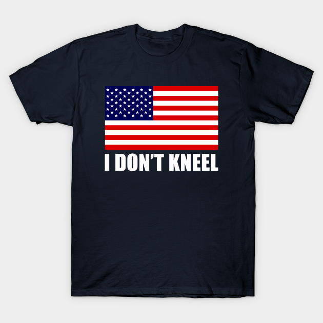 I Dont Kneel I Dont Kneel T Shirt Teepublic 2984